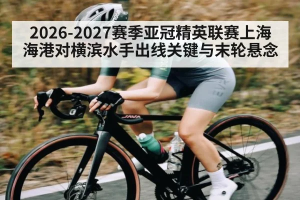 2026-2027赛季亚冠精英联赛上海海港对横滨水手出线关键与末轮悬念